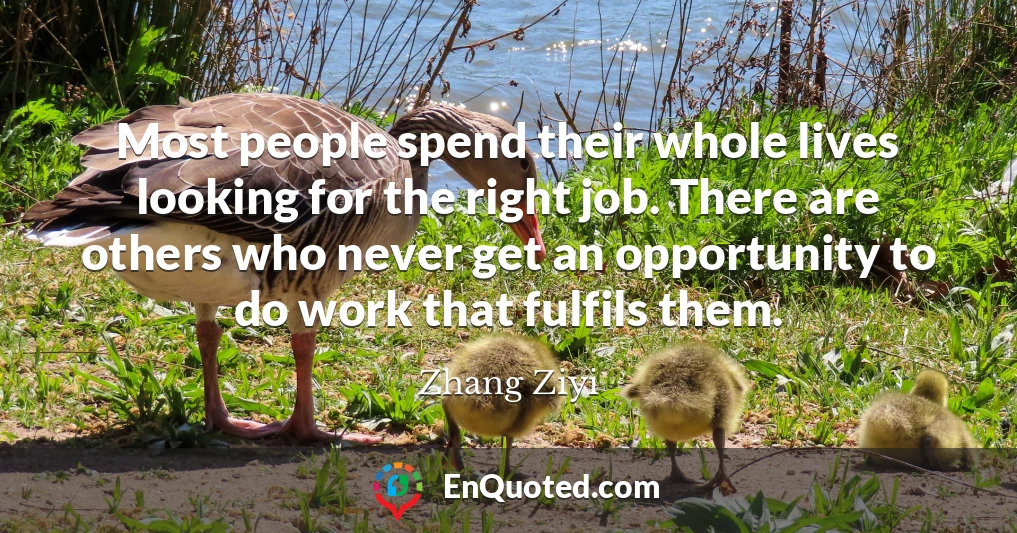 Most people spend their whole lives looking for the right job. There are others who never get an opportunity to do work that fulfils them.