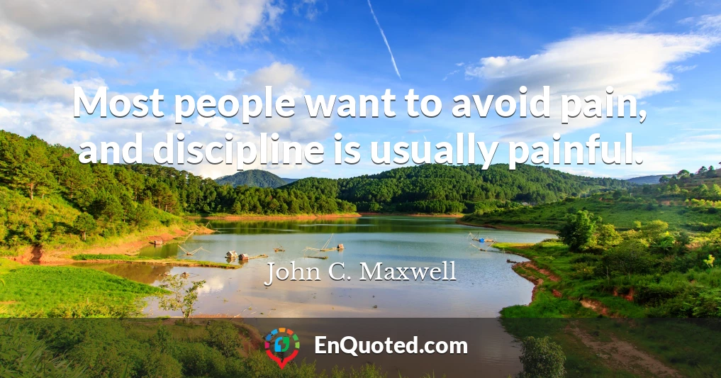 Most people want to avoid pain, and discipline is usually painful.