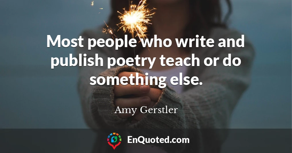 Most people who write and publish poetry teach or do something else.