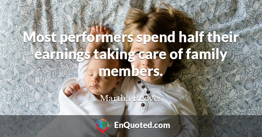 Most performers spend half their earnings taking care of family members.