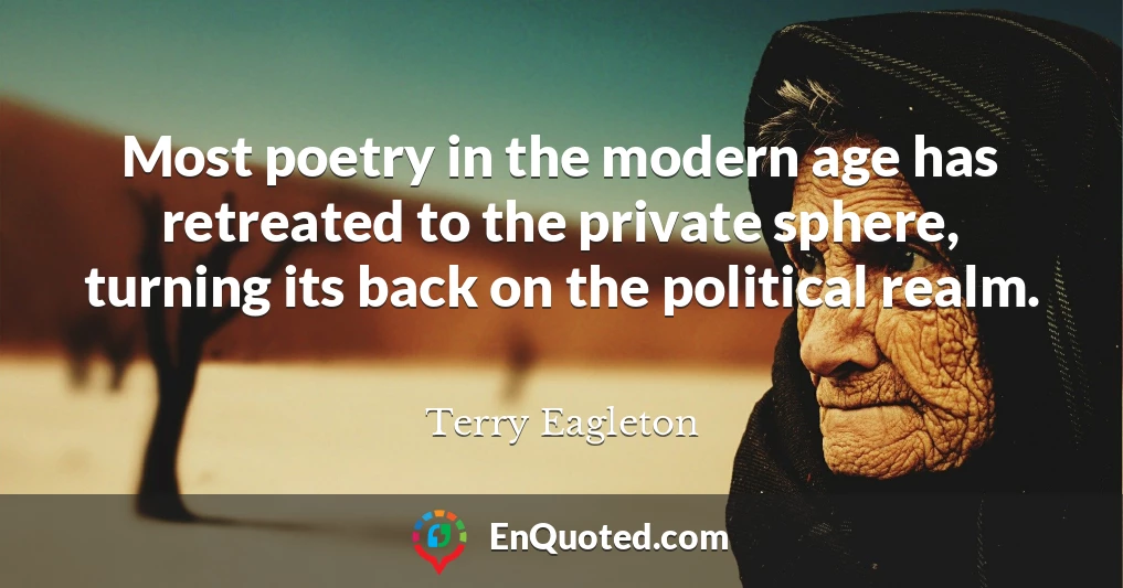 Most poetry in the modern age has retreated to the private sphere, turning its back on the political realm.