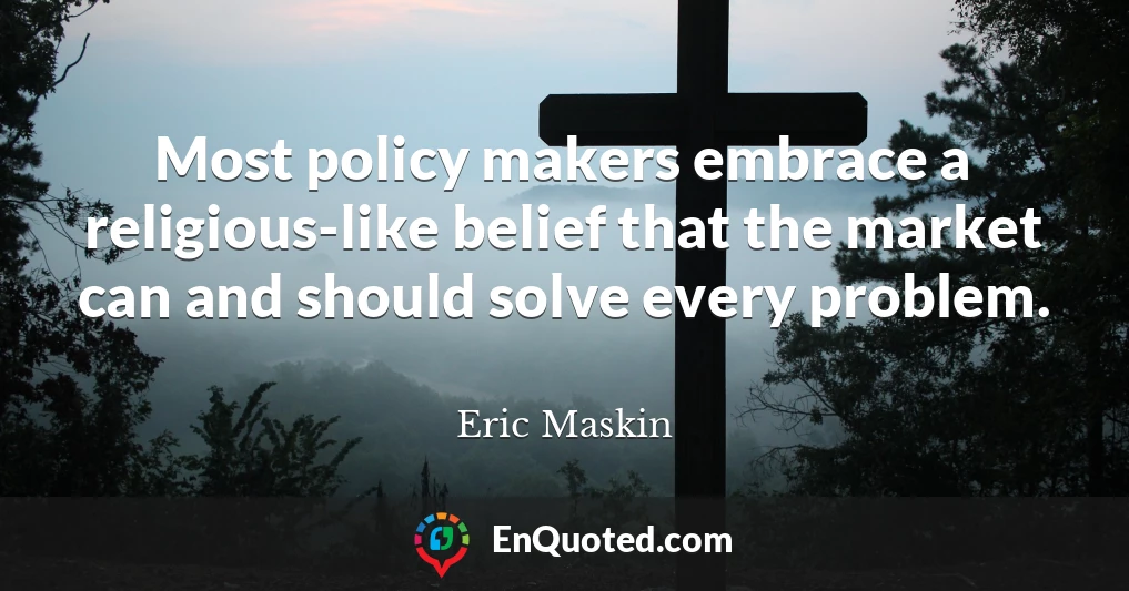 Most policy makers embrace a religious-like belief that the market can and should solve every problem.