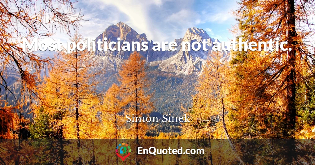 Most politicians are not authentic.