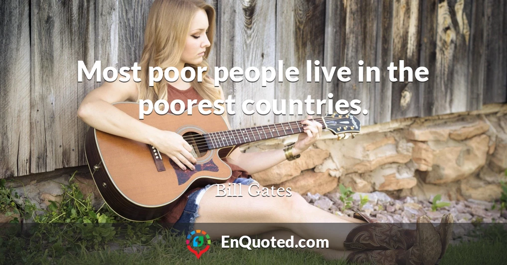 Most poor people live in the poorest countries.