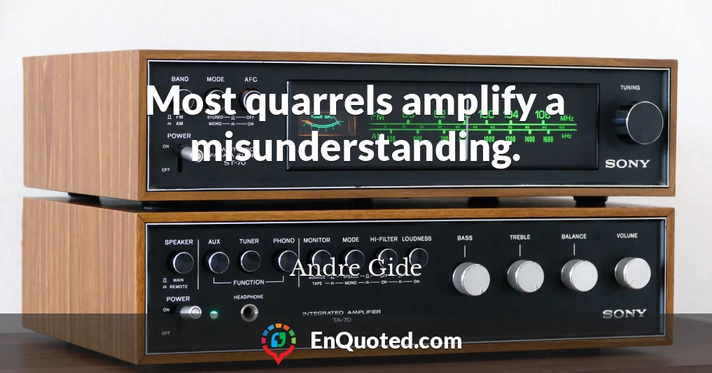 Most quarrels amplify a misunderstanding.
