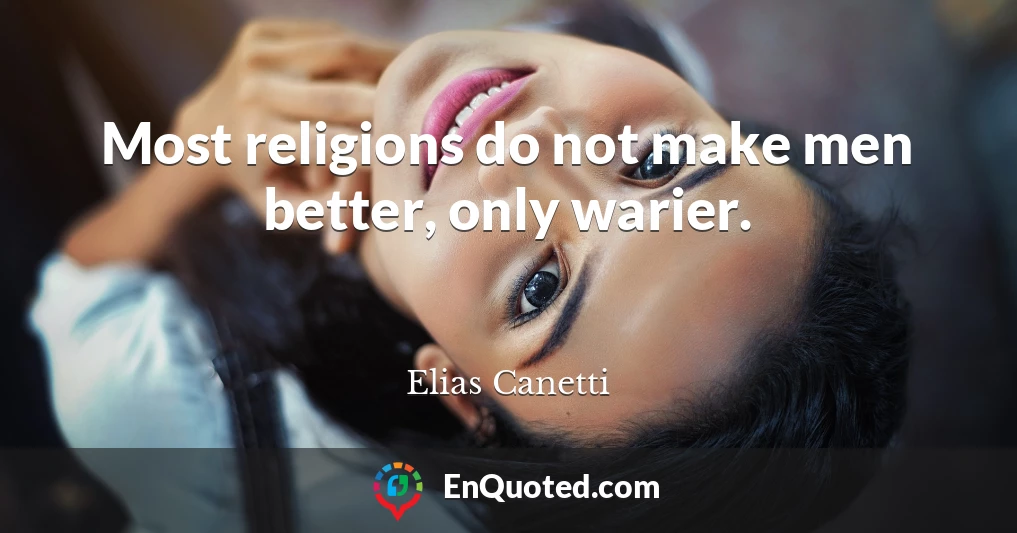 Most religions do not make men better, only warier.