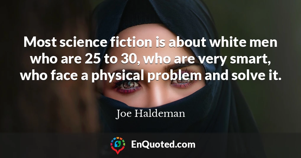 Most science fiction is about white men who are 25 to 30, who are very smart, who face a physical problem and solve it.
