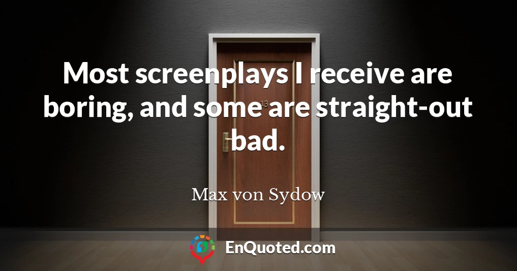 Most screenplays I receive are boring, and some are straight-out bad.