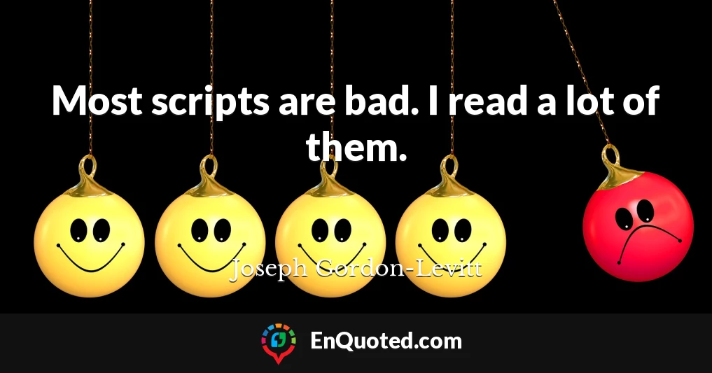 Most scripts are bad. I read a lot of them.
