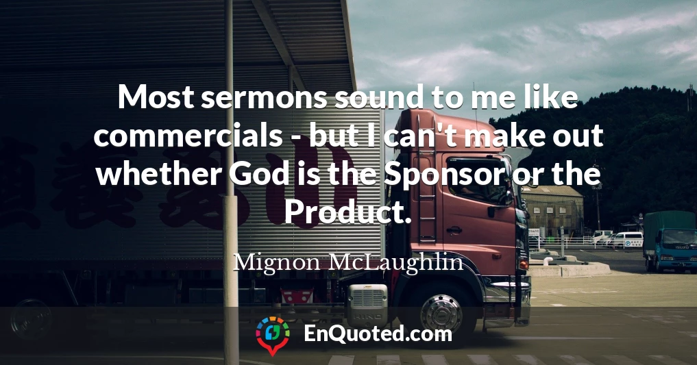 Most sermons sound to me like commercials - but I can't make out whether God is the Sponsor or the Product.