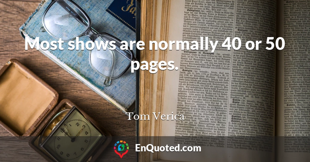 Most shows are normally 40 or 50 pages.