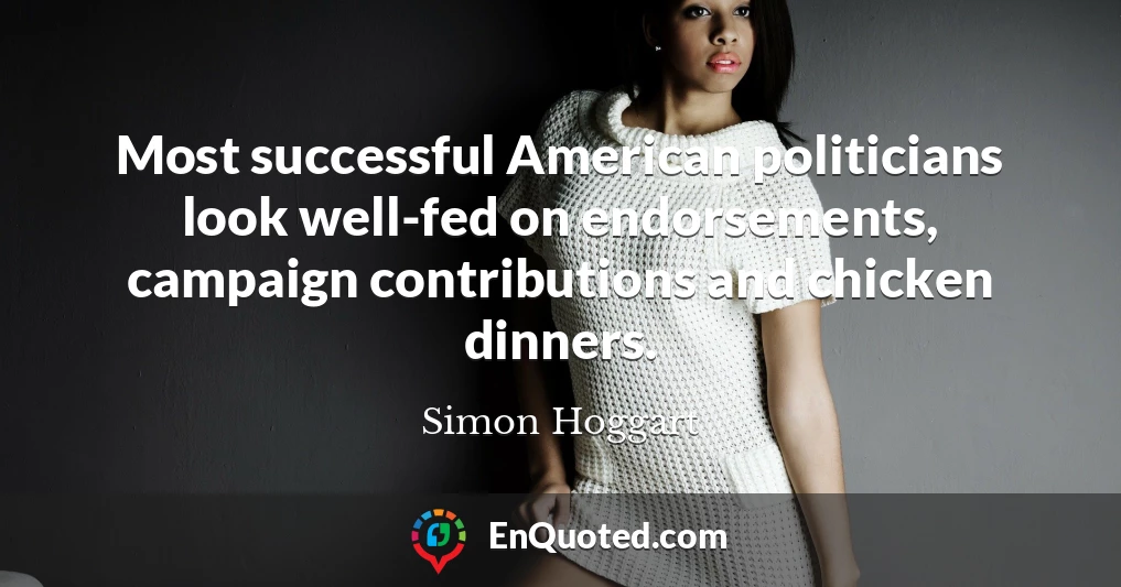 Most successful American politicians look well-fed on endorsements, campaign contributions and chicken dinners.