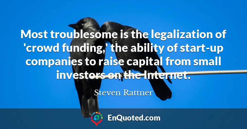 Most troublesome is the legalization of 'crowd funding,' the ability of start-up companies to raise capital from small investors on the Internet.