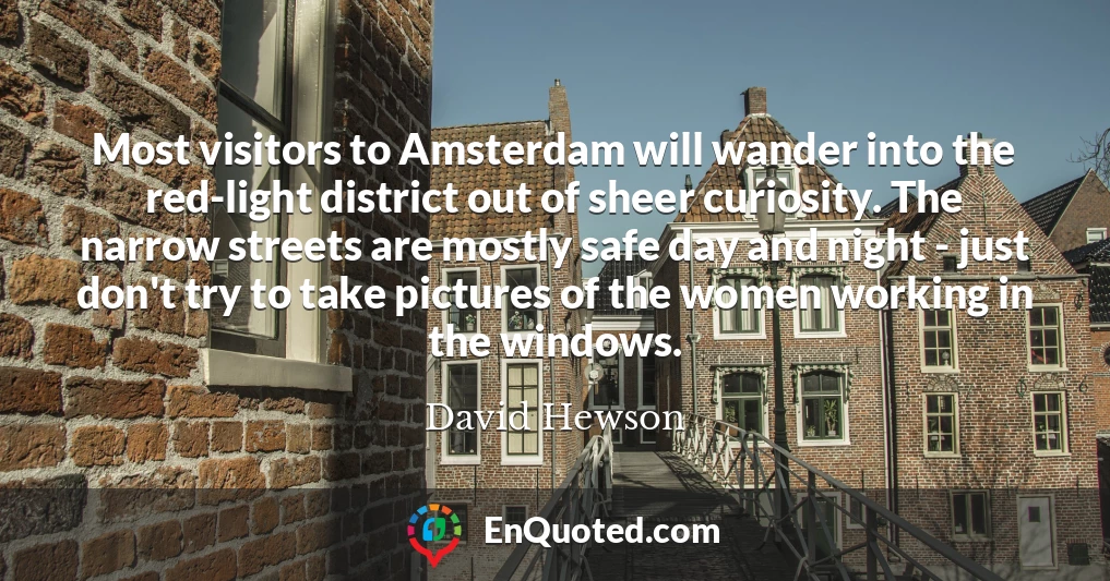 Most visitors to Amsterdam will wander into the red-light district out of sheer curiosity. The narrow streets are mostly safe day and night - just don't try to take pictures of the women working in the windows.