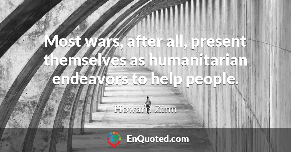 Most wars, after all, present themselves as humanitarian endeavors to help people.