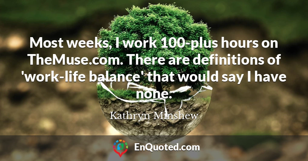 Most weeks, I work 100-plus hours on TheMuse.com. There are definitions of 'work-life balance' that would say I have none.