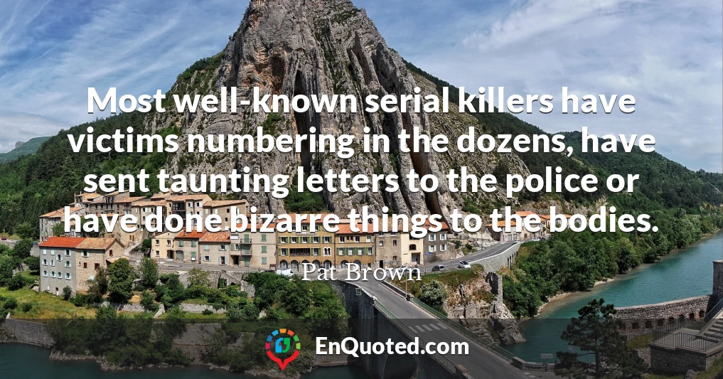Most well-known serial killers have victims numbering in the dozens, have sent taunting letters to the police or have done bizarre things to the bodies.