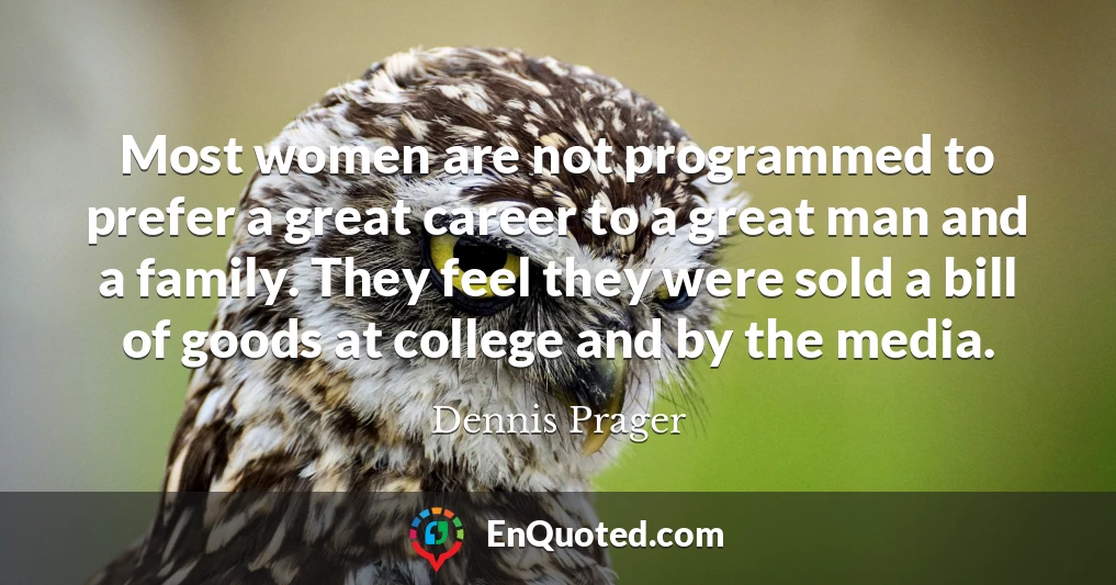 Most women are not programmed to prefer a great career to a great man and a family. They feel they were sold a bill of goods at college and by the media.