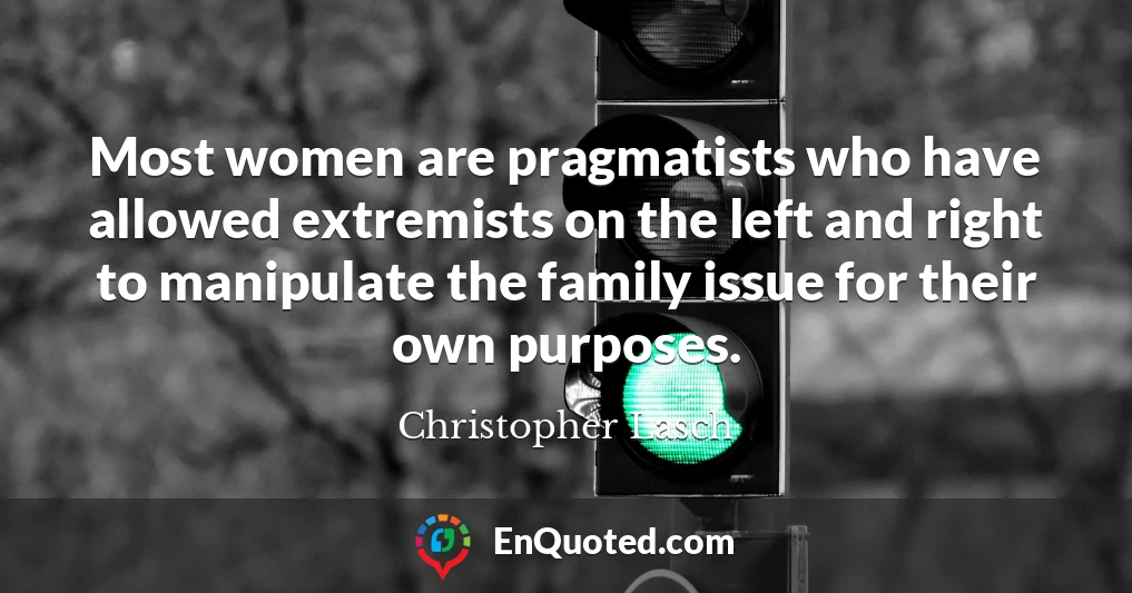 Most women are pragmatists who have allowed extremists on the left and right to manipulate the family issue for their own purposes.