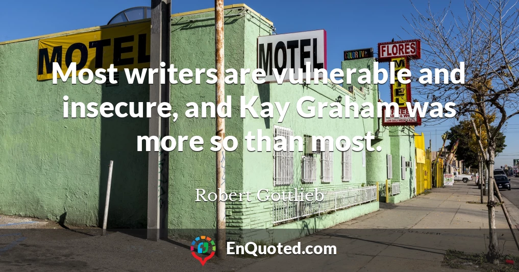 Most writers are vulnerable and insecure, and Kay Graham was more so than most.