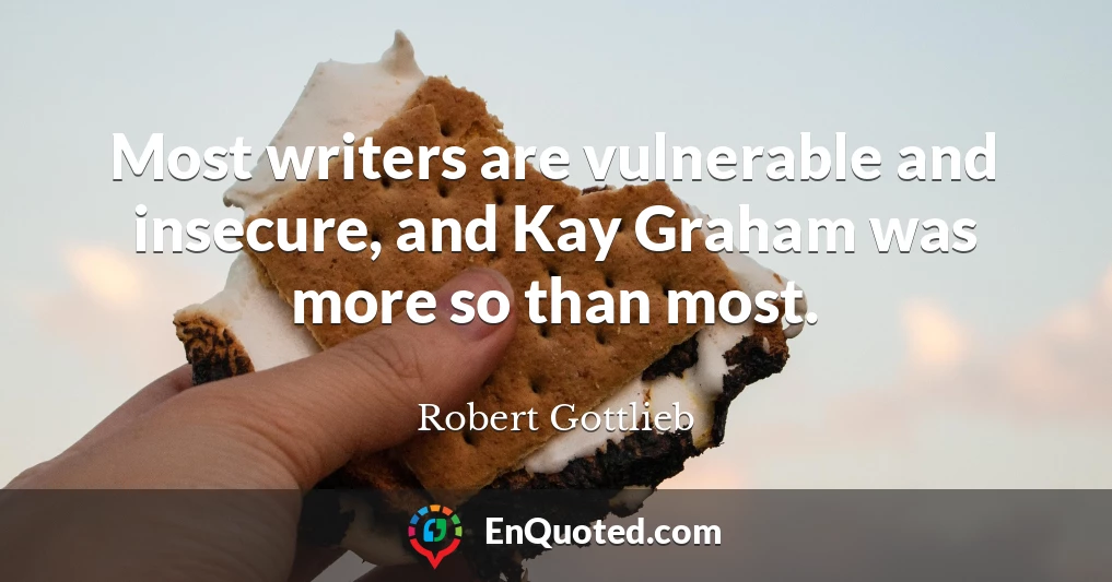 Most writers are vulnerable and insecure, and Kay Graham was more so than most.