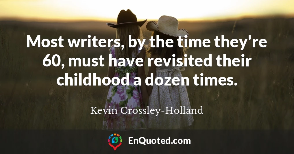 Most writers, by the time they're 60, must have revisited their childhood a dozen times.