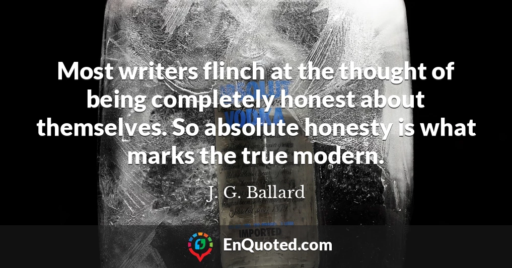 Most writers flinch at the thought of being completely honest about themselves. So absolute honesty is what marks the true modern.