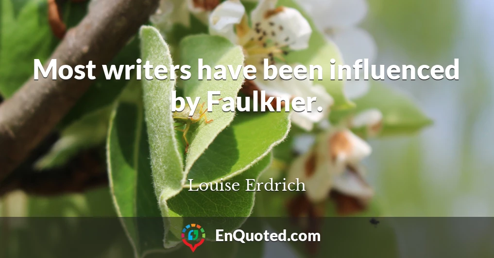 Most writers have been influenced by Faulkner.