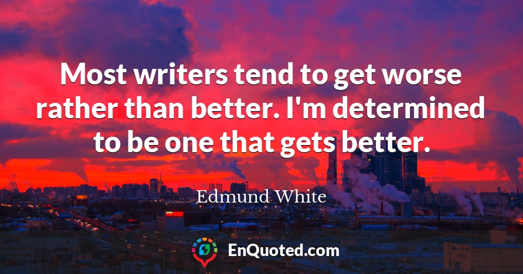 Most writers tend to get worse rather than better. I'm determined to be one that gets better.