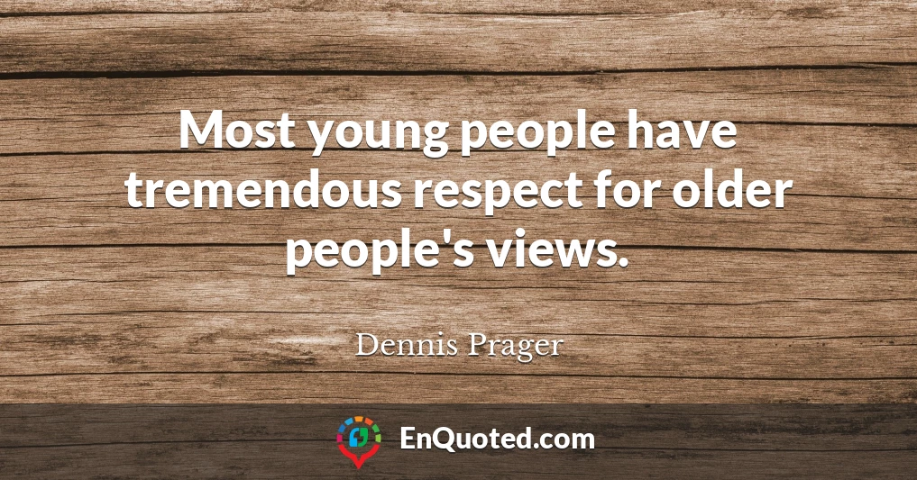 Most young people have tremendous respect for older people's views.