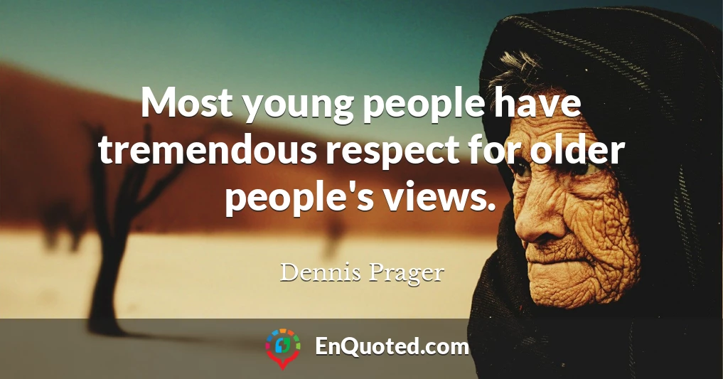 Most young people have tremendous respect for older people's views.