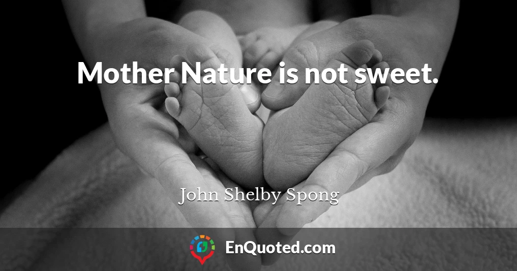 Mother Nature is not sweet.