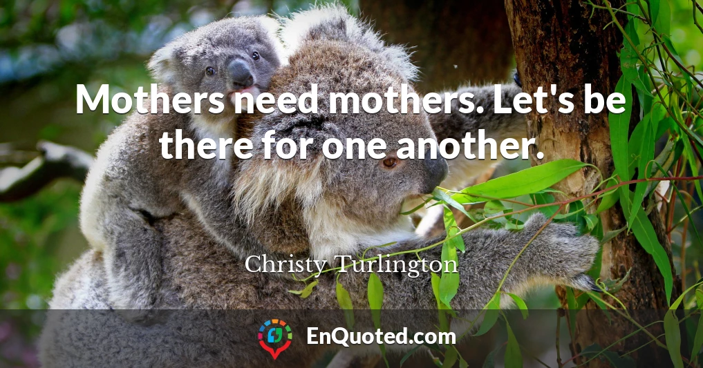 Mothers need mothers. Let's be there for one another.