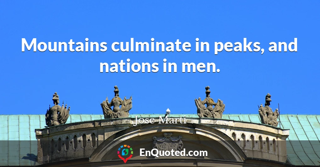 Mountains culminate in peaks, and nations in men.