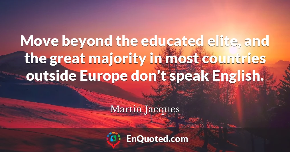 Move beyond the educated elite, and the great majority in most countries outside Europe don't speak English.