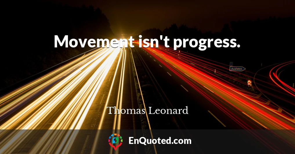 Movement isn't progress.