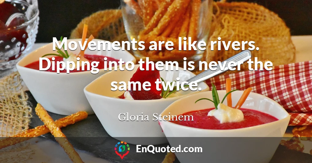 Movements are like rivers. Dipping into them is never the same twice.