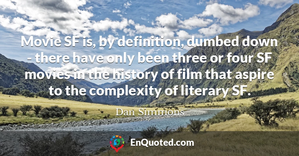 Movie SF is, by definition, dumbed down - there have only been three or four SF movies in the history of film that aspire to the complexity of literary SF.