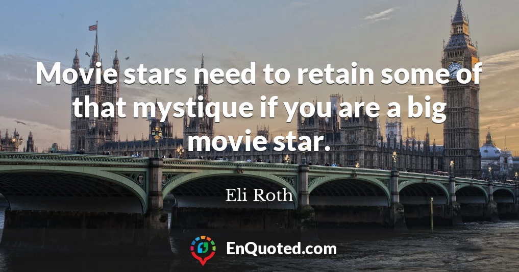 Movie stars need to retain some of that mystique if you are a big movie star.