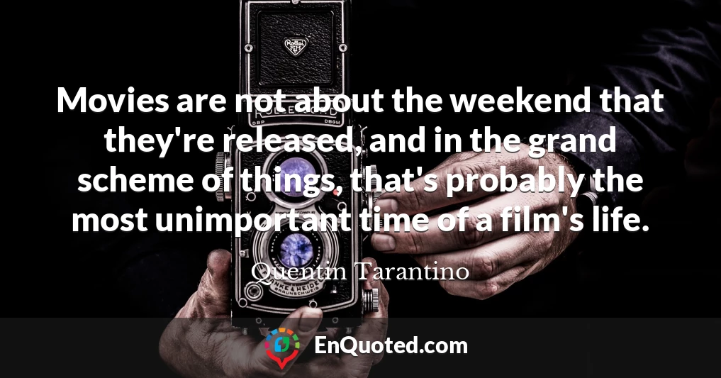 Movies are not about the weekend that they're released, and in the grand scheme of things, that's probably the most unimportant time of a film's life.