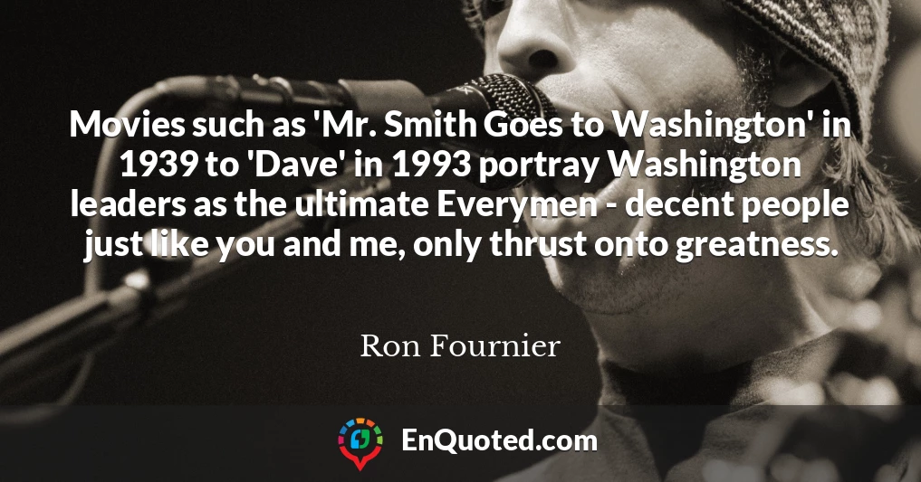 Movies such as 'Mr. Smith Goes to Washington' in 1939 to 'Dave' in 1993 portray Washington leaders as the ultimate Everymen - decent people just like you and me, only thrust onto greatness.