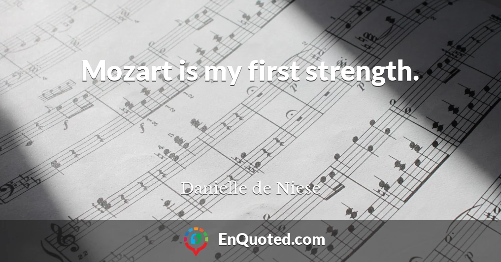 Mozart is my first strength.