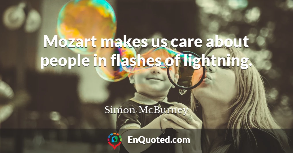Mozart makes us care about people in flashes of lightning.