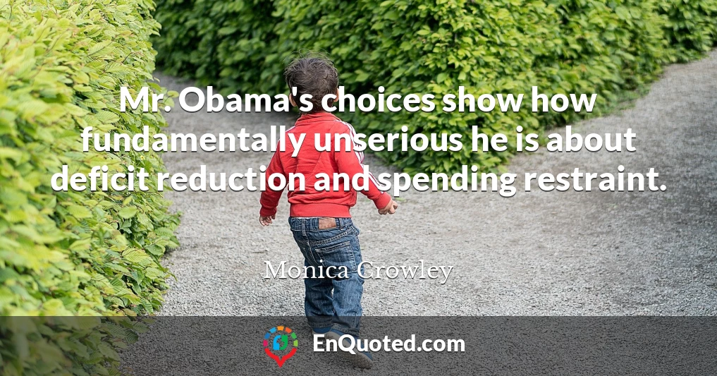 Mr. Obama's choices show how fundamentally unserious he is about deficit reduction and spending restraint.