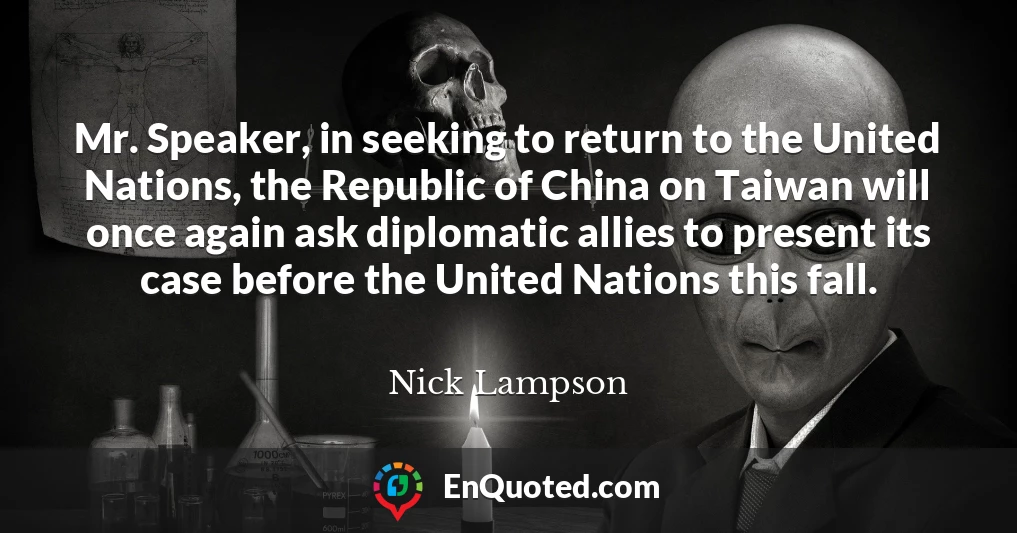 Mr. Speaker, in seeking to return to the United Nations, the Republic of China on Taiwan will once again ask diplomatic allies to present its case before the United Nations this fall.