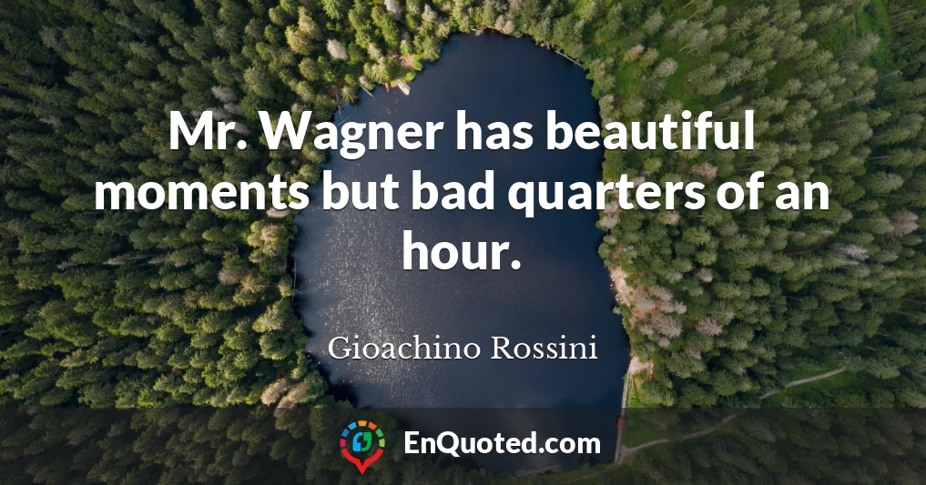 Mr. Wagner has beautiful moments but bad quarters of an hour.