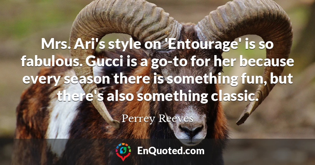 Mrs. Ari's style on 'Entourage' is so fabulous. Gucci is a go-to for her because every season there is something fun, but there's also something classic.
