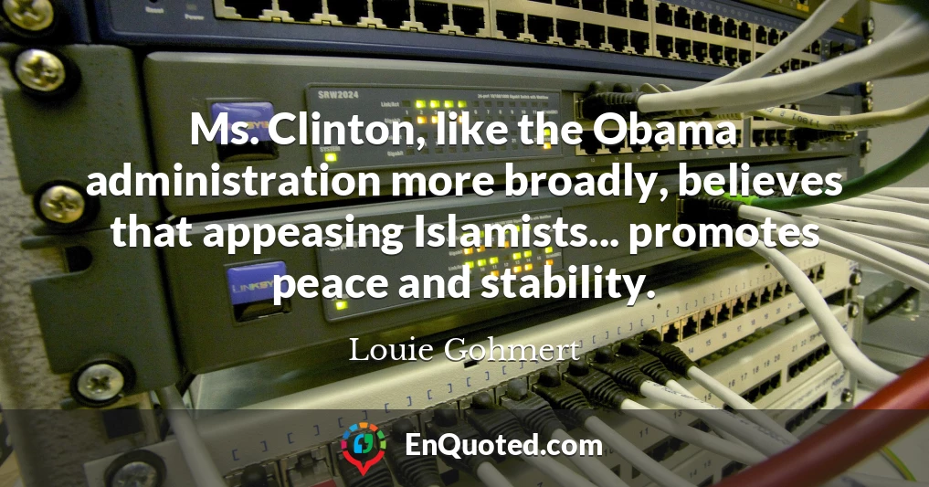 Ms. Clinton, like the Obama administration more broadly, believes that appeasing Islamists... promotes peace and stability.