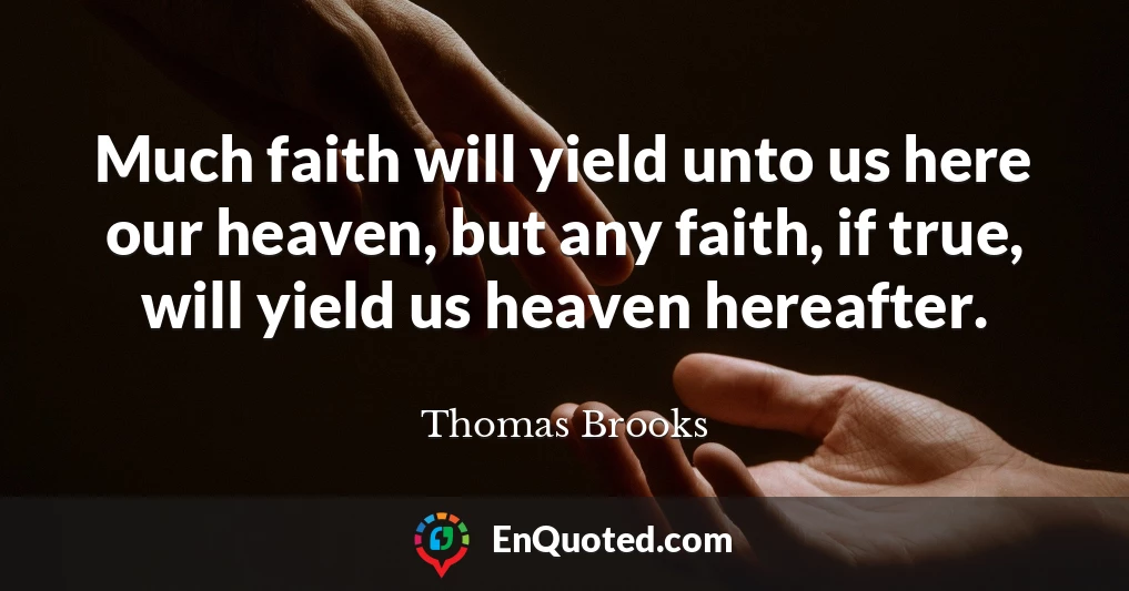 Much faith will yield unto us here our heaven, but any faith, if true, will yield us heaven hereafter.