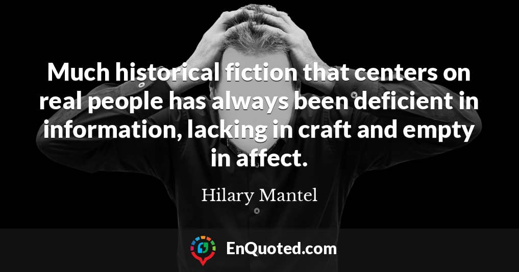 Much historical fiction that centers on real people has always been deficient in information, lacking in craft and empty in affect.